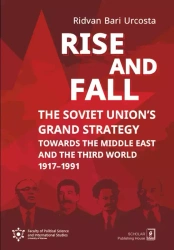 RISE AND FALL: THE SOVIET UNION`S GRAND STRATEGY Towards the Middle East and the Third World 1917-1991 - Bari Ridvan Urcosta